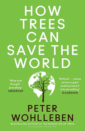 How Trees Can Save the World by Peter Wohlleben