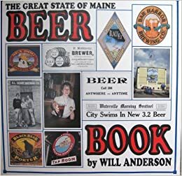 Great State of Maine Beer Book: A Lively and Engaging Look at Maine's Brewing past and Present by Will Anderson