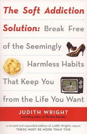 The Soft Addiction Solution by Judith Wright, Judith Wright