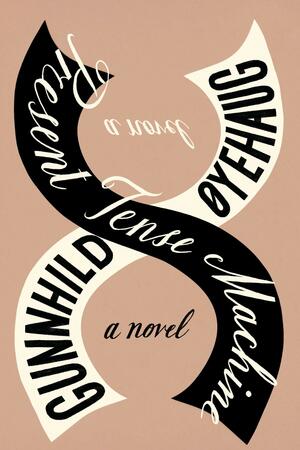 Present Tense Machine: A Novel by Gunnhild Øyehaug