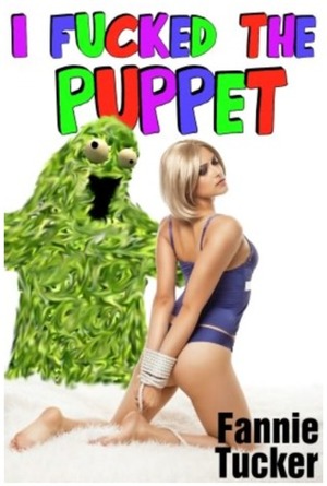 I Fucked the Puppet by Fannie Tucker