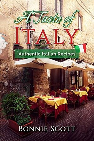 A Taste of Italy: Authentic Italian Recipes by Bonnie Scott