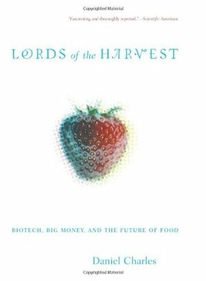 Lords Of The Harvest: Biotech, Big Money, And The Future Of Food by Daniel Charles, Brent Wilcox