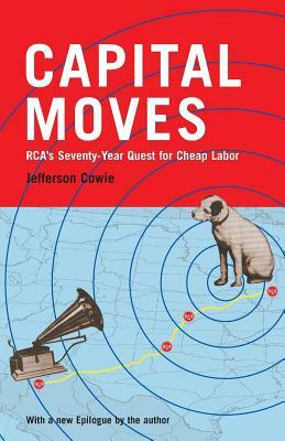 Capital Moves: RCA's Seventy-Year Quest for Cheap Labor by Jefferson R. Cowie