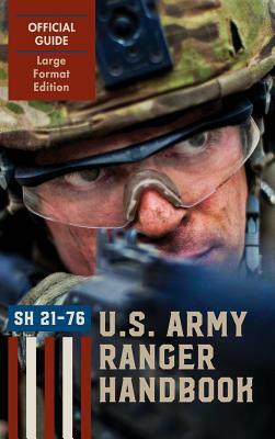 Ranger Handbook (Large Format Edition): The Official U.S. Army Ranger Handbook SH21-76, Revised February 2011 by Ranger Training Brigade, U. S. Department of the Army, U S Army Infantry School