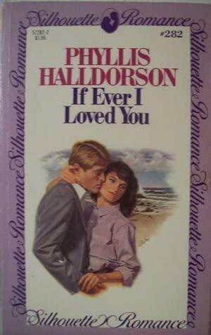 If Ever I Loved You by Phyllis Halldorson