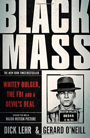 Black Mass: Whitey Bulger, The FBI and a Devil's Deal by Dick Lehr &amp; Gerard O'Neill