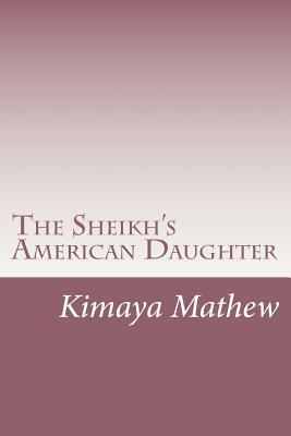 The Sheikh's American Daughter by Kimaya Mathew