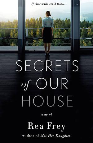 Secrets of Our House: A Novel by Rea Frey