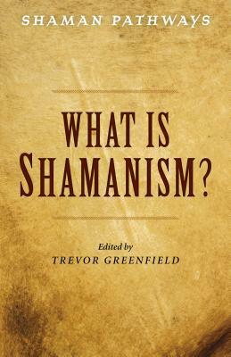 Shaman Pathways - What Is Shamanism? by Trevor Greenfield