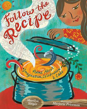 Follow the Recipe: Poems About Imagination, Celebration, and Cake by Marilyn Singer, Marjorie Priceman