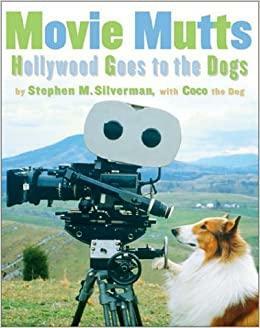 Movie Mutts: Hollywood Goes to the Dogs by Stephen M. Silverman