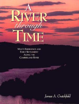 A River through Time: Man's Emergence and Early Settlement along the Cumberland River by James A. Crutchfield