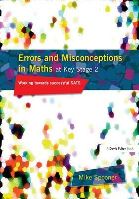 Errors and Misconceptions in Maths at Key Stage 2: Working Towards Success in Sats by Mike Spooner