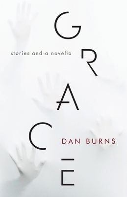 Grace: Stories and a Novella by Dan Burns