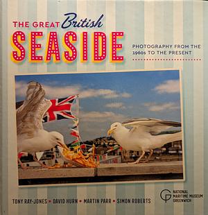 The Great British Seaside: Photography from the 1960s to the Present by Royal Museums Greenwich