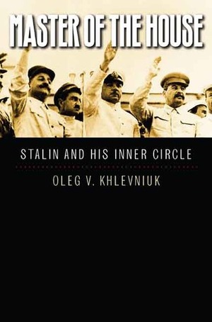 Master of the House: Stalin and His Inner Circle by Oleg V. Khlevniuk, Nora Seligman Favorov