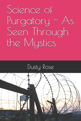 Science of Purgatory - As Seen Through the Mystics by Dusty Rose