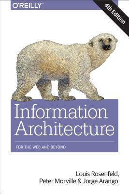 Information Architecture: For the Web and Beyond by Jorge Arango, Louis Rosenfeld, Peter Morville