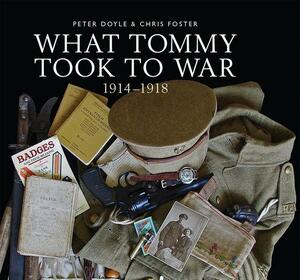 What Tommy Took to War, 1914-1918 by Chris Foster, Peter Doyle