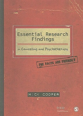 Essential Research Findings in Counselling and Psychotherapy: The Facts Are Friendly by Mick Cooper