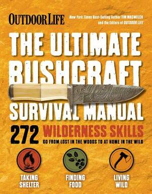 The Ultimate Bushcraft Survival Manual by The Editors of Outdoor Life, Tim MacWelch