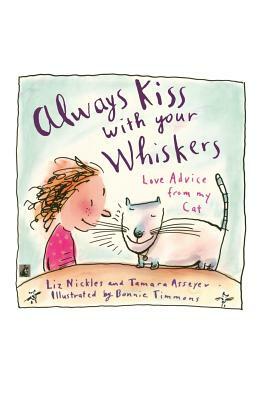 Always Kiss with Your Whiskers: Love Advice from My Cat: Always Kiss with Your Whiskers: Love Advice from My Cat by Liz Nickles