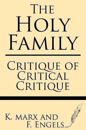 The Holy Family: or Critique of Critical Critique by Karl Marx, Friedrich Engels