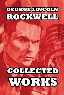 Collected Works by George Lincoln Rockwell