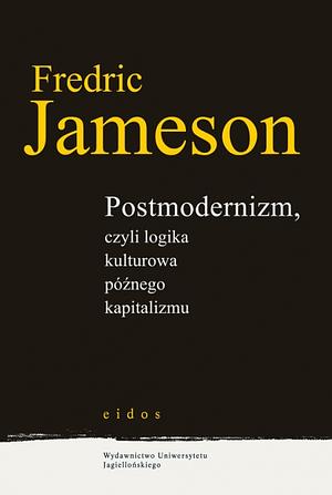 Postmodernizm, czyli logika kulturowa późnego kapitalizmu by Fredric Jameson