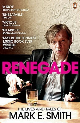 Renegade: The Lives and Tales of Mark E. Smith by Mark E. Smith, E.D. Smith, Tom Sheehan