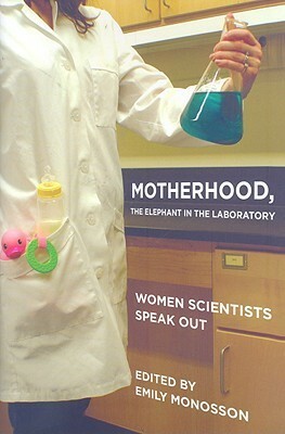 Motherhood, the Elephant in the Laboratory: Women Scientists Speak Out by Emily Monosson