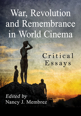 War, Revolution and Remembrance in World Cinema: Critical Essays by 