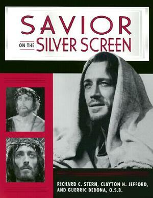 Savior on the Silver Screen by Guerric DeBona, Richard C. Stern, Clayton N. Jefford