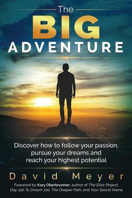 The Big Adventure: Discover how to follow your passion, pursue your dreams, and reach your highest potential by David Meyer