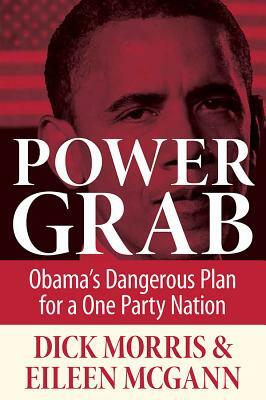 Power Grab: Obama's Dangerous Plan for a One-Party Nation by Eileen McGann, Dick Morris