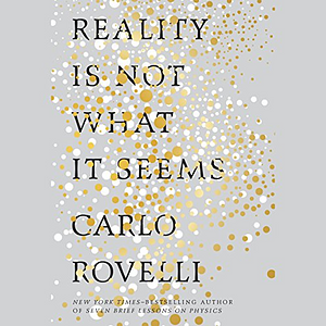 Reality is Not What it Seems: The Journey to Quantum Gravity by Carlo Rovelli