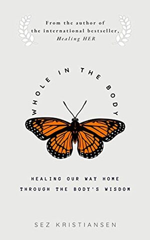 Whole in the body: healing our way home through the body's wisdom by Sez Kristiansen