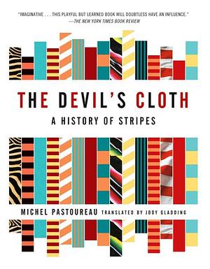 The Devil's Cloth : A History of Stripes by Michel Pastoureau, Michel Pastoureau