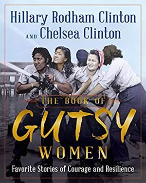 The Book of Gutsy Women: Favorite Stories of Courage and Resilience by Chelsea Clinton, Hillary Rodham Clinton