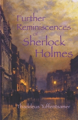 Further Reminiscences of Sherlock Holmes by Thaddeus Tuffentsamer