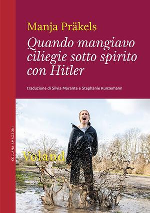 Quando mangiavo ciliegie sotto spirito con Hitler by Manja Präkels