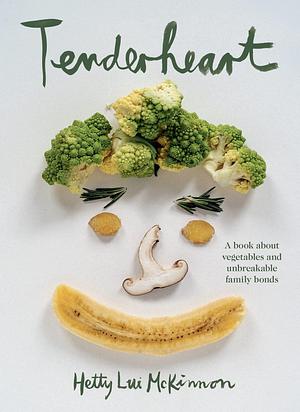 Tenderheart: A book about vegetables and unbreakable family bonds by Hetty Lui McKinnon, Hetty Lui McKinnon