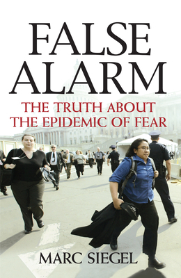 False Alarm: The Truth about the Epidemic of Fear by Marc Siegel