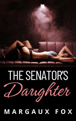 The Senator's Daughter: A Lesbian/Sapphic Forbidden Romance by Margaux Fox, Margaux Fox