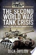 The Second World War Tank Crisis: The Fall and Rise of British Armour, 1919–1945 by Dick Taylor