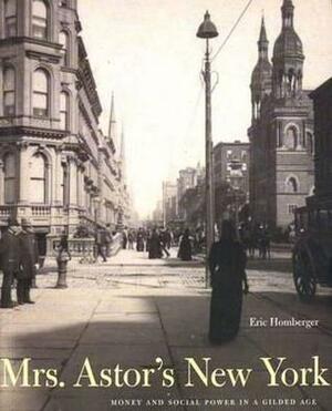 Mrs. Astor's New York: Money and Social Power in a Gilded Age by Eric Homberger