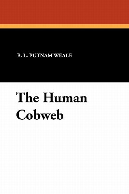 The Human Cobweb by B. L. Putnam Weale