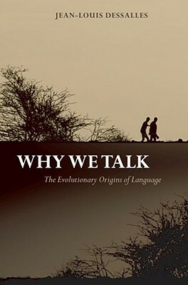 Why We Talk: The Evolutionary Origins of Language by Jean-Louis Dessalles