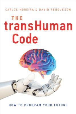 The Transhuman Code: How to Program Your Future by Carlos Moreira, David Fergusson